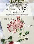 Trish Burr - Le grand livre des fleurs brodées - 11 projets superbes avec transferts réutilisables.