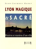 Jean-Jacques Gabut - Lyon Magique et Sacré - Histoires et mystères d'une ville.
