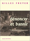 Gilles Freyer - Dénoncer et bannir - L'obscurantisme progressiste.
