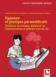 Isabelle Célestin-Lhopiteau et Pascale Wanquet-Thibault - Hypnose et pratique paramédicale - Optimiser sa clinique, améliorer sa communication et prendre soin de soi.