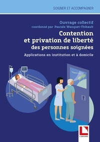 Pascale Wanquet-Thibault - Contention et privation de liberté des personnes soignées - Applications en institution et à domicile.