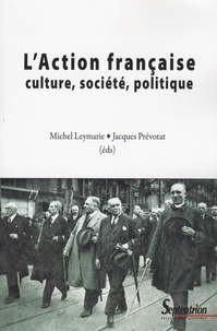 Michel Leymarie et Jacques Prévotat - L'Action française, culture, société, politique.