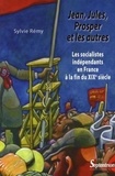 Sylvie Rémy - Jean, Jules, Prosper et les autres - Les socialistes indépendants en France à la fin du XIXe siècle.