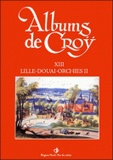 Charles de Croÿ et Jean-Marie Duvosquel - Album de Croÿ - Volume 13, Lille-Douai-Orchies 2.