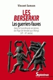 Vincent Samson - Les Berserkir - Les guerriers-fauves dans la Scandinavie ancienne, de l'âge de Vendel aux Vikings (VIe-XIe siècle).