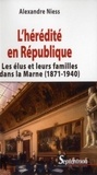 Alexandre Niess - L'hérédité en République - Les élus et leurs familles dans la Marne (1871-1940).