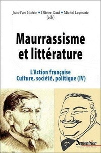 Michel Leymarie et Olivier Dard - L'Action française, culture, société, politique - Tome 4, Maurrassisme et littérature.