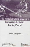 Lucien Vinciguerra - La représentation excessive - Descartes, Leibniz, Locke, Pascal.