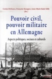 Corine Defrance et Françoise Knopper - Pouvoir civil, pouvoir militaire en Allemagne - Aspects politiques, sociaux et culturels.