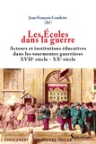 Jean-François Condette - Les Ecoles dans la guerre - Acteurs et institutions éducatives dans les tourmentes guerrières (XVIIe-XXe siècles).