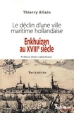 Thierry Allain - Enkhuizen au XVIIIe siècle - Le déclin d'une ville maritime hollandaise.