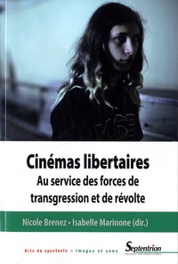 Nicole Brenez et Isabelle Marinone - Cinémas libertaires - Au service des forces de transgression et de révolte.