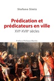 Stefano Simiz - Prédication et prédicateurs en ville - XVIe-XVIIIe siècles.