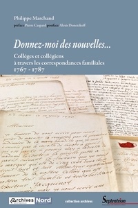 Philippe Marchand - Donnez-moi des nouvelles... - Collèges et collégiens à travers les correspondances familiales 1767-1787.