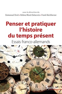 Emmanuel Droit et Hélène Miard-Delacroix - Penser et pratiquer l'histoire du temps présent - Essais franco-allemands.