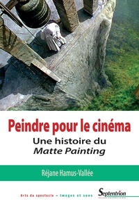 Réjane Hamus-Vallée - Peindre pour le cinéma - Une histoire du Matte Painting.