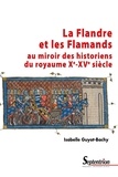 Isabelle Guyot-Bachy - La Flandre et les Flamands au miroir des historiens du royaume (Xe-XVe siècle).