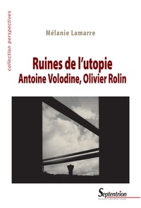 Mélanie Lamarre - Ruines de l'utopie - Antoine Volodine, Olivier Rolin.