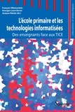 François Villemonteix et Georges-Louis Baron - L'école primaire et les technologies informatisées - Des enseignants face aux TICE.