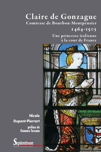 Nicole Dupont-Pierrart - Claire de Gonzague, comtesse de Bourbon-Montpensier (1464-1503) - Une princesses italienne à la cour de France.