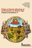 Nacima Baron et Stéphane Boisselier - Limites et frontières - Tome 2, Eriger et borner diocèses et principautés au Moyen Age.
