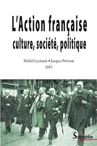 Michel Leymarie et Jacques Prévotat - L'Action française, culture, société, politique.