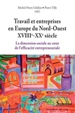 Pierre Tilly et Michel-Pierre Chélini - Travail et entreprises en Europe du Nord-Ouest (XVIIIe-XXe siècle) - La dimension sociale au coeur de l'efficacité entreprenariale.