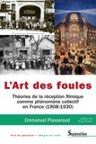 Emmanuel Plasseraud - L'art des foules - Théories de la réception filmique comme phénomène collectif en France (1908-1930).