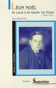 Yves Beauvois - Léon Noël de Laval à de Gaulle via Pétain (1888-1987).