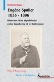 Nathalie Bayon - Eugène Spuller (1835-1896) - Itinéraire d'un républicain entre Gambetta et le Ralliement.