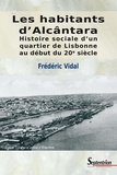 Frédéric Vidal - Les habitants d'Alcântara - Histoire sociale d'un quartier de Lisbonne au début du 20e siècle.