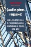 Danièle Fraboulet - Quand les patrons s'organisent - Stratégies et pratiques de l'Union des industries métallurgiques et minières 1901-1950.