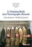 Jean-Paul Cahn et Stefan Martens - Le Troisième Reich dans l'historiographie allemande - Lieux de pouvoir, rivalités de pouvoirs.