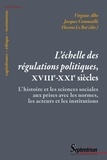 Virginie Albe et Jacques Commaille - L'échelle des régulations politiques, XVIIIe-XXIe siècles - L'histoire et les sciences sociales aux prises avec les normes, les acteurs et les institutions.