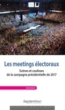 Claire Sécail - Les meetings électoraux - Scènes et coulisses de la campagne présidentielle de 2017.