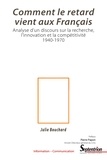 Julie Bouchard - Comment le retard vient aux Français - Analyse d'un discours sur la recherche, l'innovation et la compétitivité, 1940-1970.