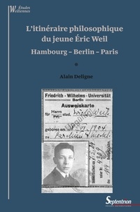 Alain Deligne - L'itinéraire philosophique du jeune Eric Weil - Hambourg - Berlin - Paris.