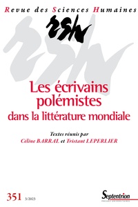 Céline Barral et Tristan Leperlier - Revue des Sciences Humaines N° 351, 3/2023 : Les écrivains polémistes dans la littérature mondiale.
