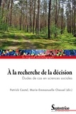 Patrick Castel et Marie-Emmanuelle Chessel - A la recherche de la décision - Etudes de cas en sciences sociales.