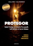 Guillaume Morel et Frédéric Bouammache - Protegor - Guide pratique de sécurité personnelle, self-défense et survie urbaine.