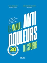 Yann Gravoulet et Sergio Torrent Correa - Le manuel anti-douleur du sportif - L'expertise du haut niveau au service de votre santé.