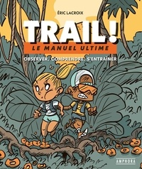 Eric Lacroix et Matthieu Forichon - Trail ! - Le manuel ultime : observer, comprendre, s'entraîner.
