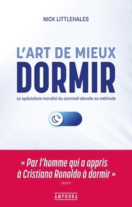 Nick Littlehales - L'art de mieux dormir - Le spécialiste mondial du sommeil dévoile sa méthode.