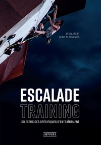 Hervé Di Domenico et Kevin Arc - Escalade training - 100 exercices spécifiques d'entraînement.