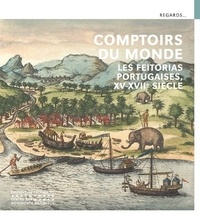 Cristina Carvalho et François Comte - Comptoirs du monde - Les Feitorias portugaises ; XVe-XVIIe siècles.