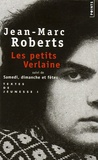 Jean-Marc Roberts - Textes de jeunesse - Tome 1, Les petits Verlaine suivi de Samedi, dimanche et fêtes.