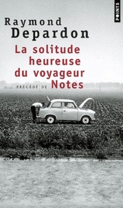 Raymond Depardon - La solitude heureuse du voyageur précédé de Notes.