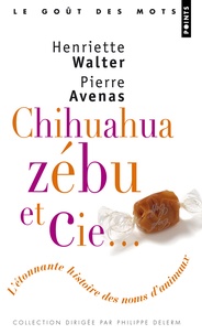 Henriette Walter et Pierre Avenas - Chihuahua, zébu & Cie - L'étonnante histoire des noms d'animaux.