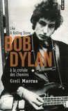 Greil Marcus - Bob Dylan à la croisée des chemins - Like a Rolling Stone.