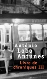 António Lobo Antunes - Livre de chroniques Tome 3 : .
